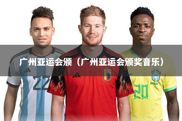 广州亚运会颁（广州亚运会颁奖音乐）