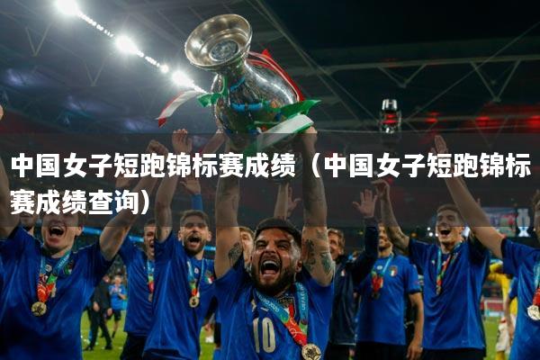 中国女子短跑锦标赛成绩（中国女子短跑锦标赛成绩查询）