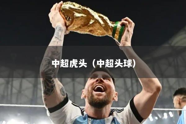 中超虎头（中超头球）