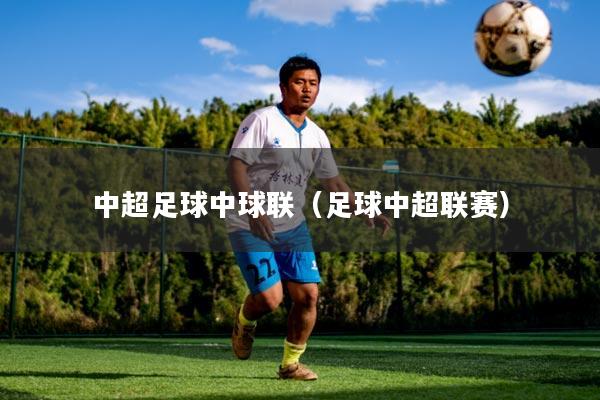 中超足球中球联（足球中超联赛）