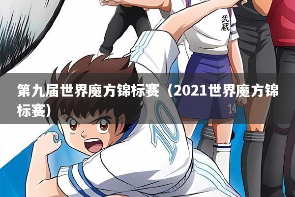 第九届世界魔方锦标赛（2021世界魔方锦标赛）