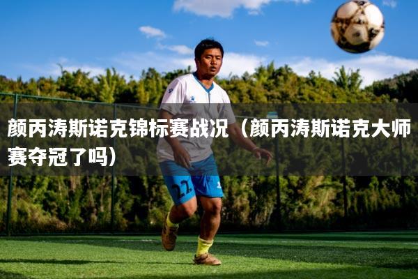 颜丙涛斯诺克锦标赛战况（颜丙涛斯诺克大师赛夺冠了吗）