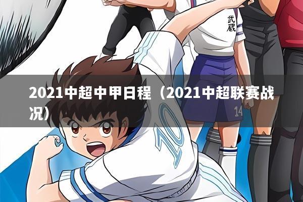 2021中超中甲日程（2021中超联赛战况）