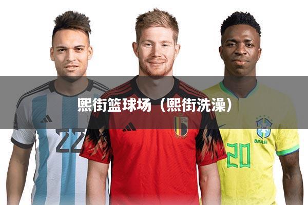 熙街篮球场（熙街洗澡）