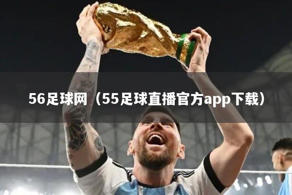 56足球网（55足球直播官方app下载）