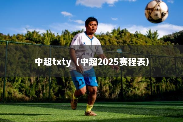 中超txty（中超2025赛程表）