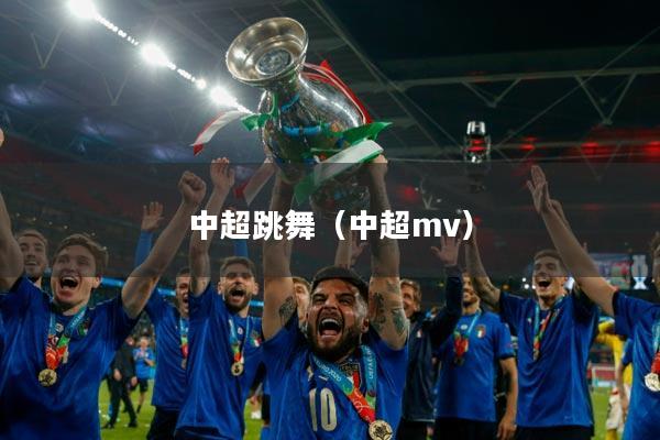中超跳舞（中超mv）